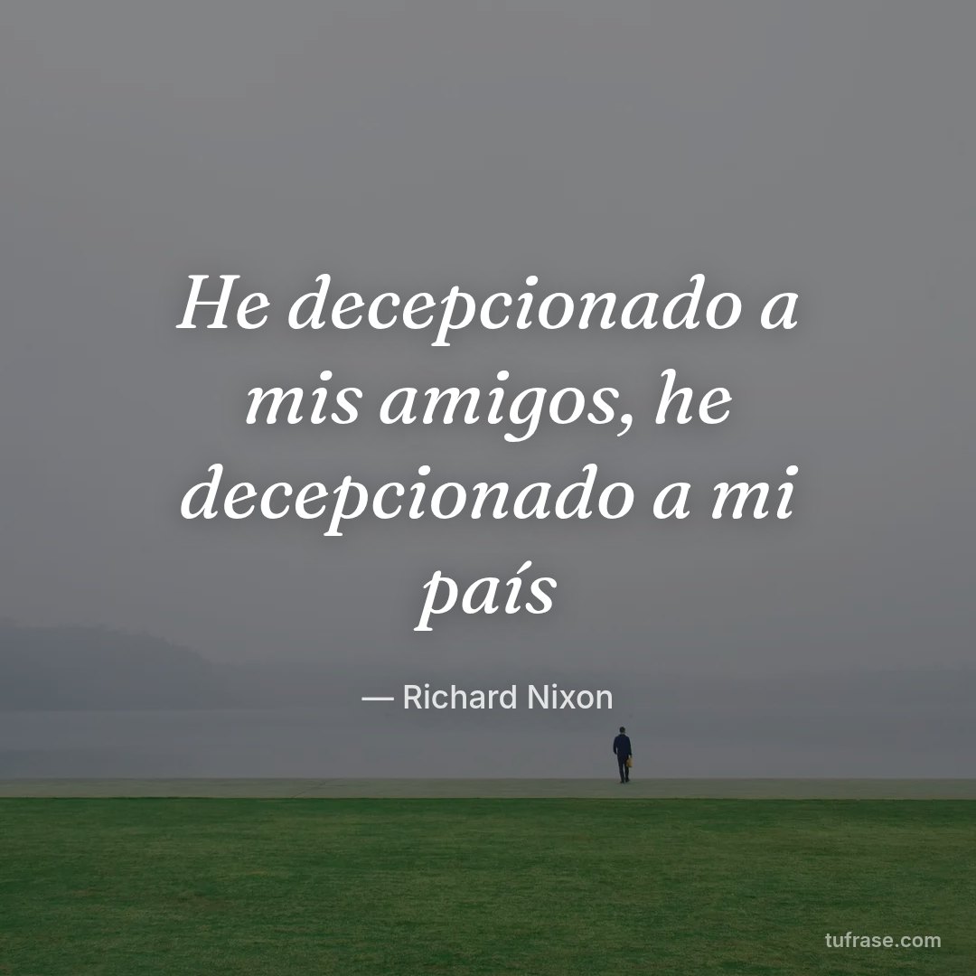 He decepcionado a mis amigos, he decepcionado a mi país