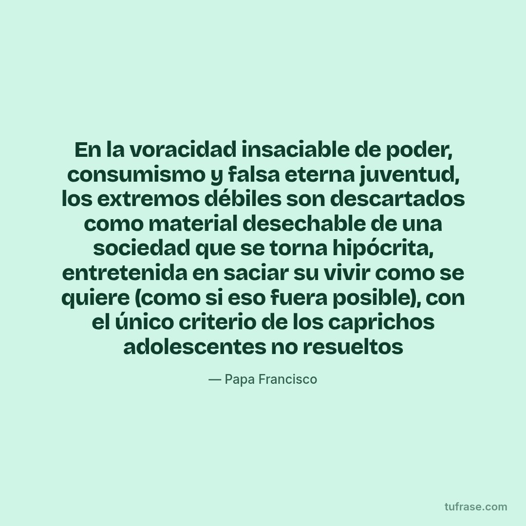 En la voracidad insaciable de poder, consumismo y falsa eterna juventud, los extremos débiles son descartados como material desechable de una sociedad que se torna hipócrita, entretenida en saciar su vivir como se quiere (como si eso fuera posible), con el único criterio de los caprichos adolescentes no resueltos