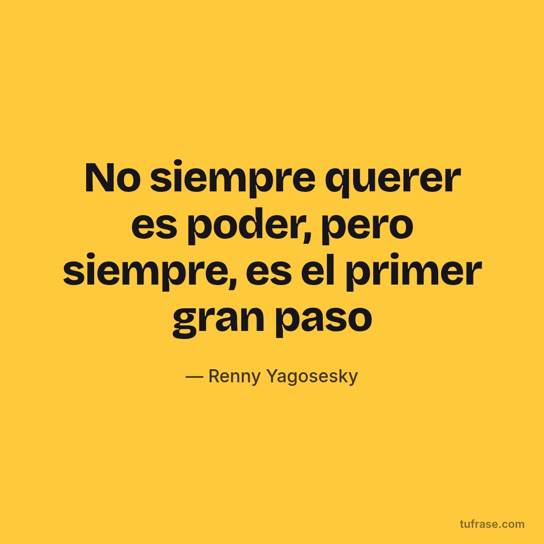 No siempre querer es poder, pero siempre, es el primer gran paso