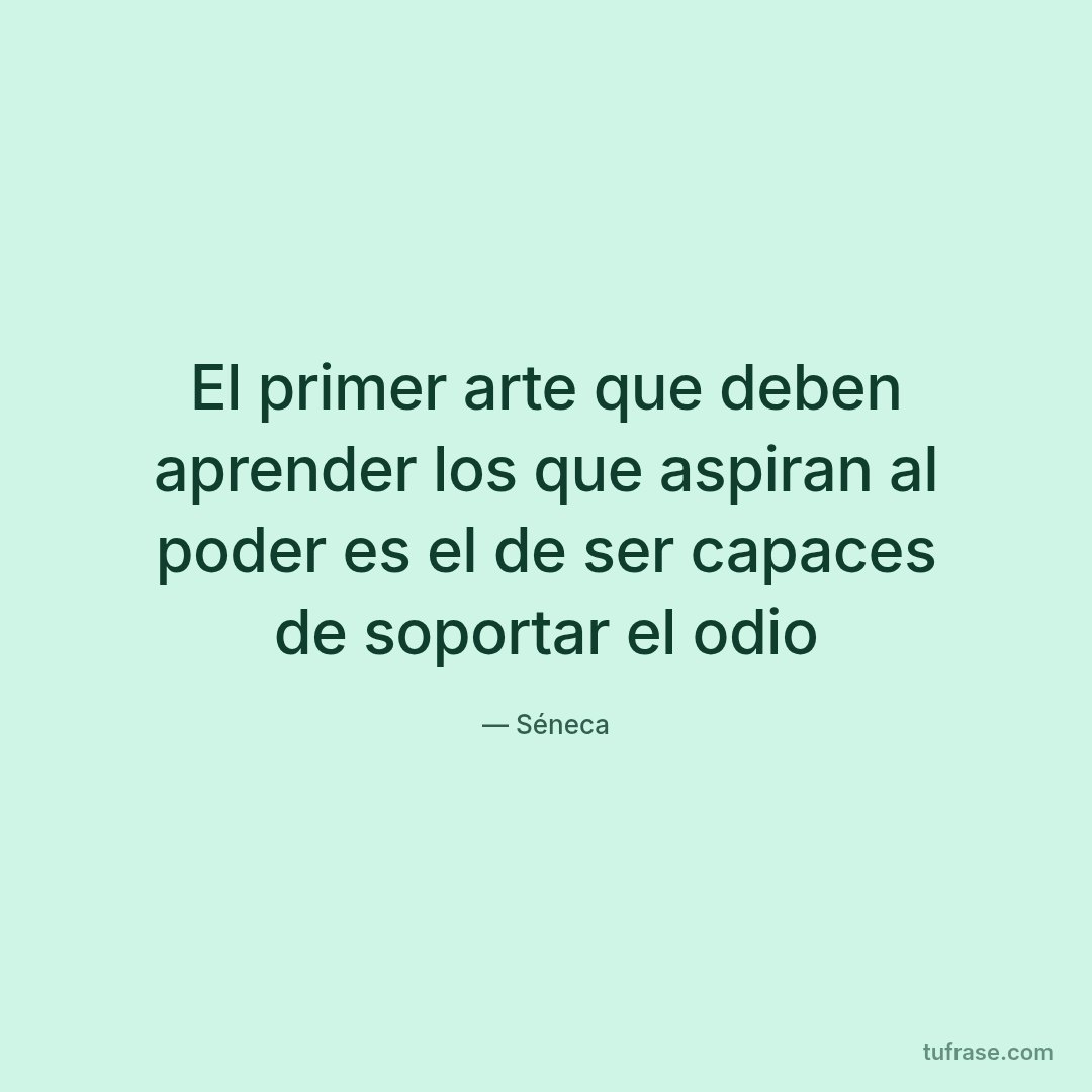 El primer arte que deben aprender los que aspiran al poder es el de ser capaces de soportar el odio