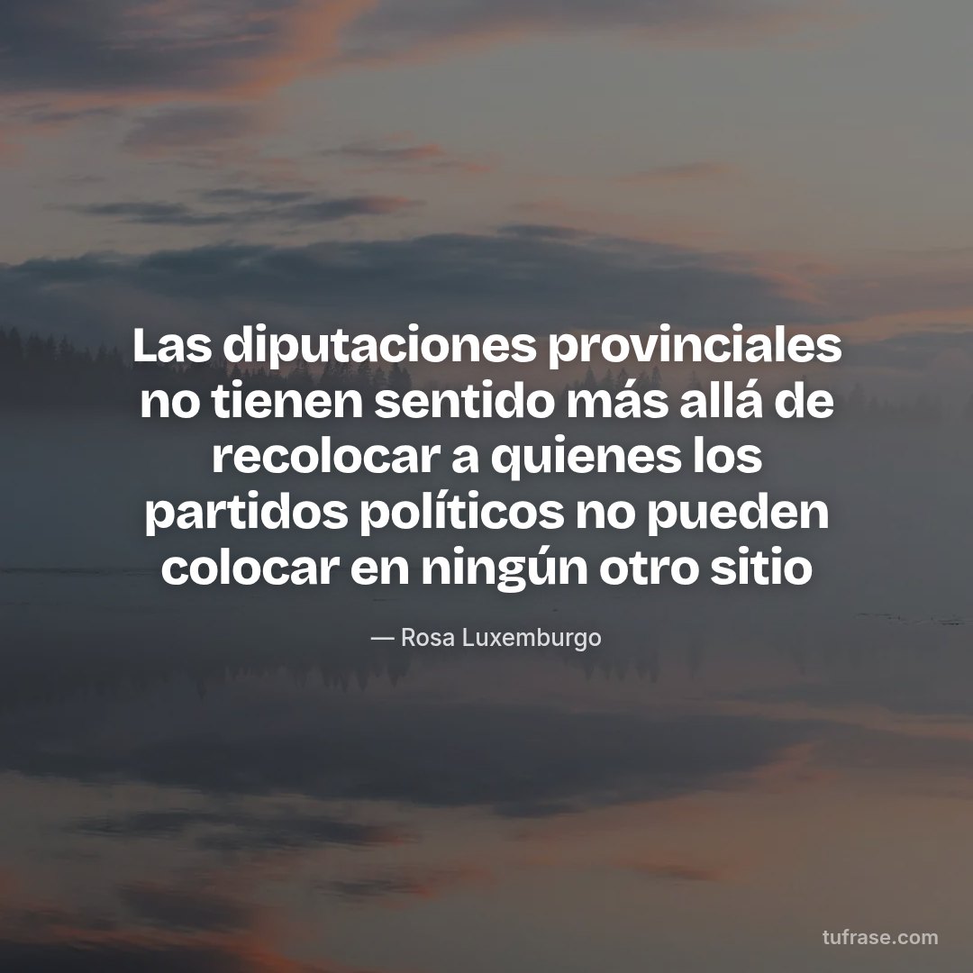 Las diputaciones provinciales no tienen sentido más allá de recolocar a quienes los partidos políticos no pueden colocar en ningún otro sitio