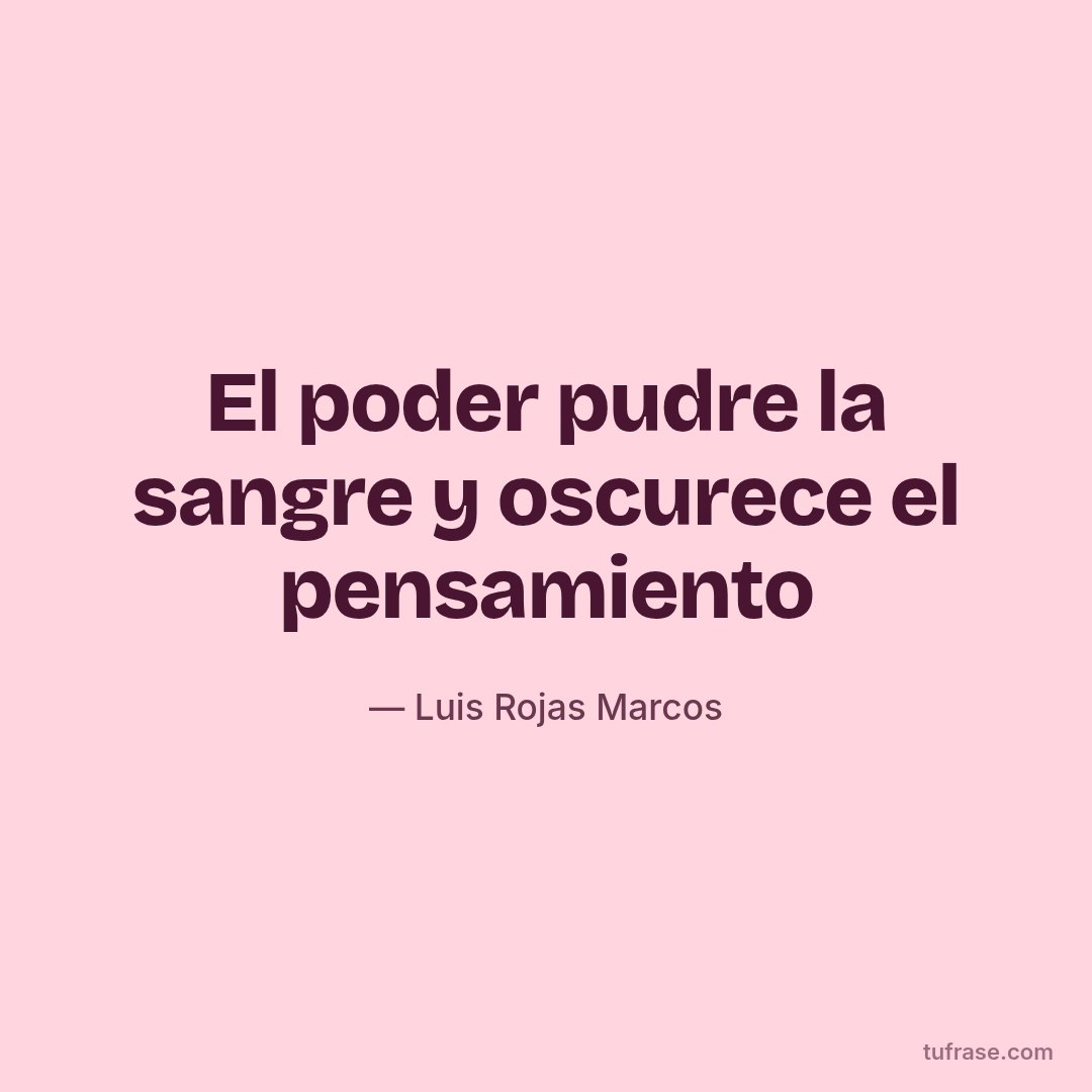 El poder pudre la sangre y oscurece el pensamiento