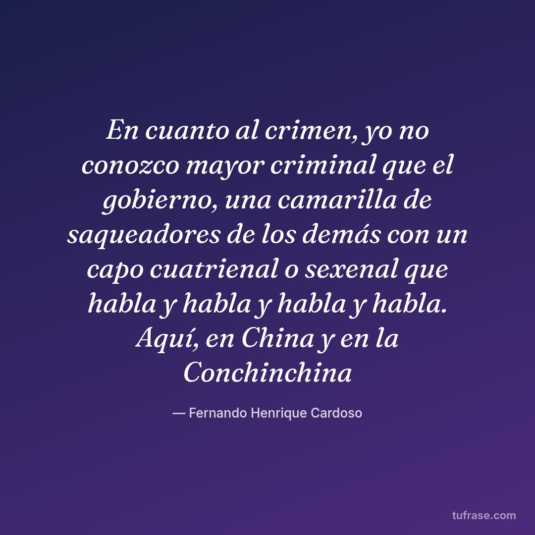 En cuanto al crimen, yo no conozco mayor criminal que el gobierno, una camarilla de saqueadores de los demás con un capo cuatrienal o sexenal que habla y habla y habla y habla. Aquí, en China y en la Conchinchina