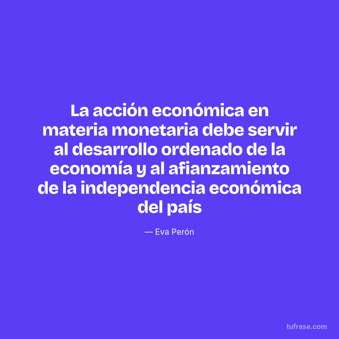 La acción económica en materia monetaria debe servir al desarrollo ordenado de la economía y al afianzamiento de la independencia económica del país