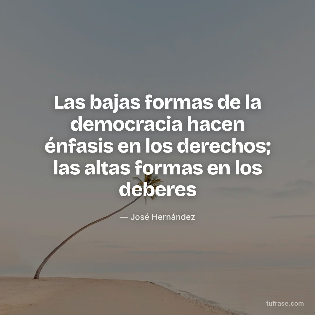 Las bajas formas de la democracia hacen énfasis en los derechos; las altas formas en los deberes