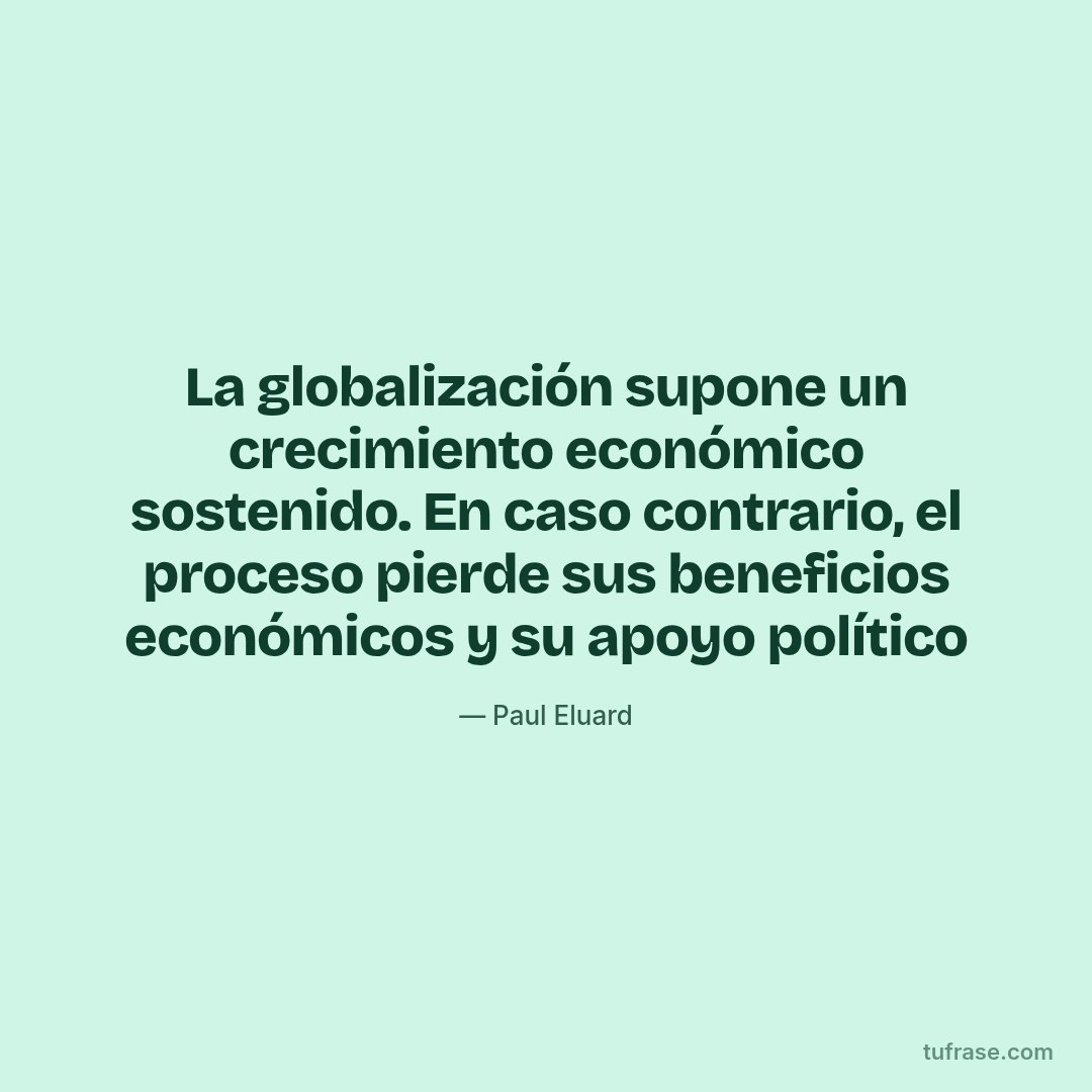 La globalización supone un crecimiento económico sostenido. En caso contrario, el proceso pierde sus beneficios económicos y su apoyo político