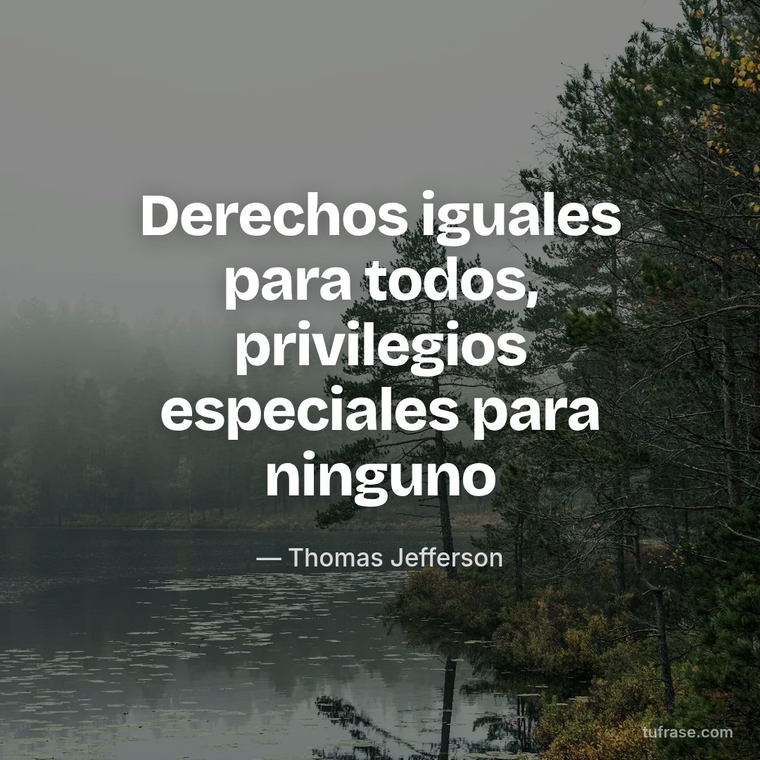 Derechos iguales para todos, privilegios especiales para ninguno