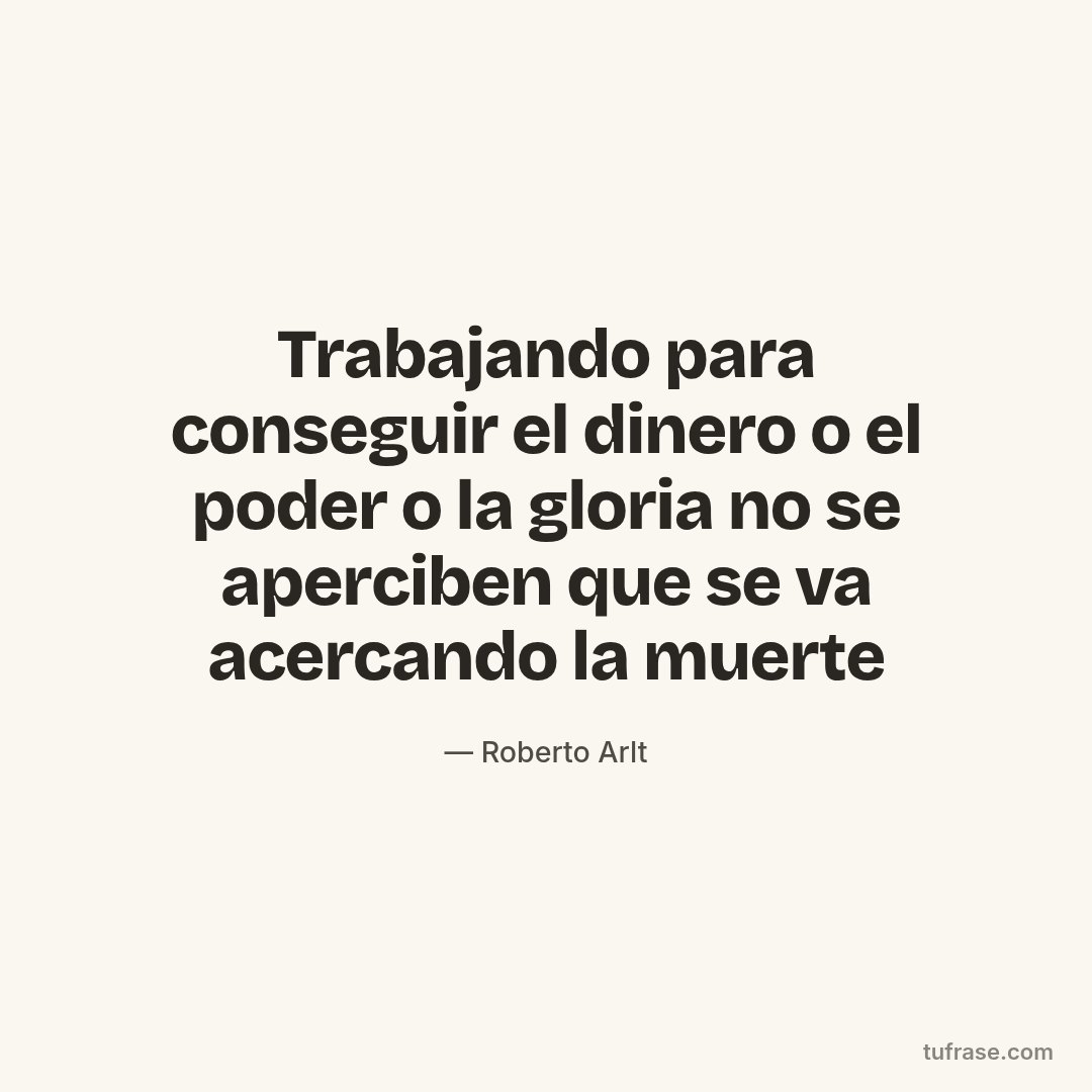 Trabajando para conseguir el dinero o el poder o la gloria no se aperciben que se va acercando la muerte