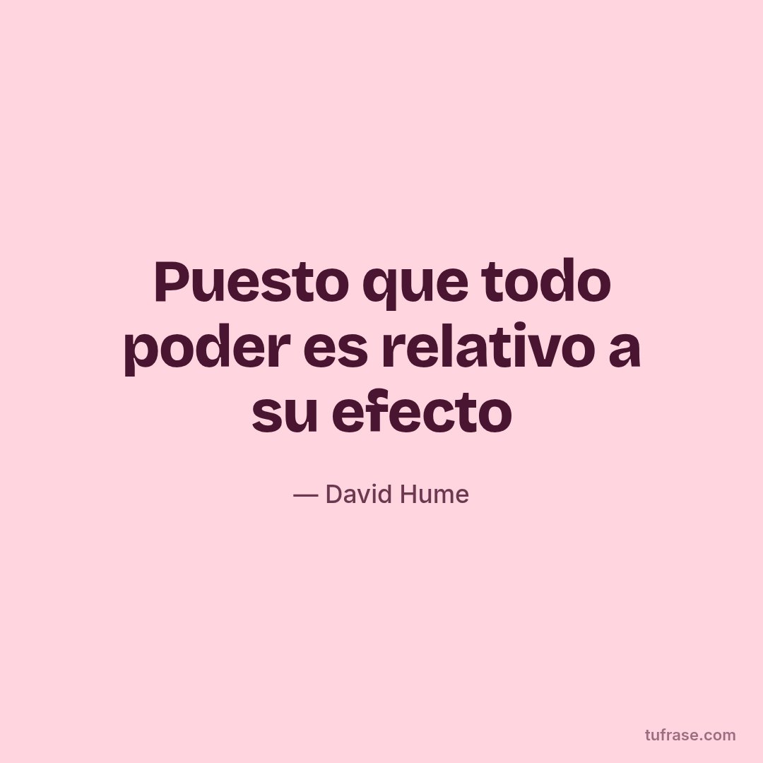 Puesto que todo poder es relativo a su efecto