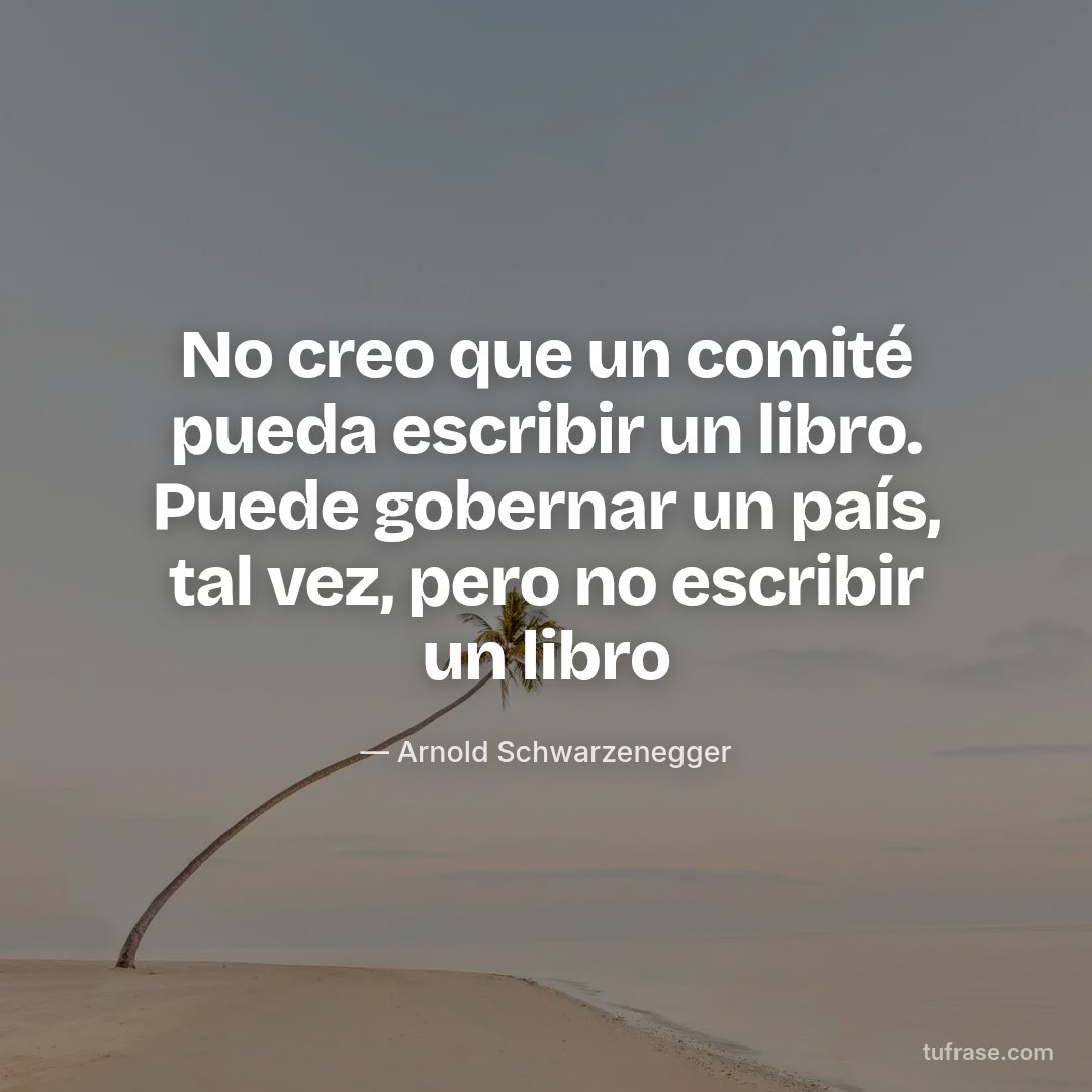 No creo que un comité pueda escribir un libro. Puede gobernar un país, tal vez, pero no escribir un libro