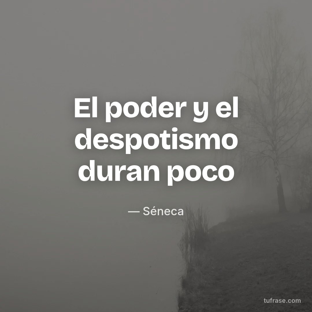 El poder y el despotismo duran poco