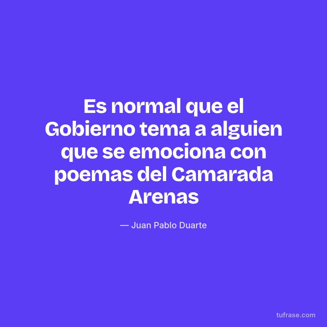 Es normal que el Gobierno tema a alguien que se emociona con poemas del Camarada Arenas