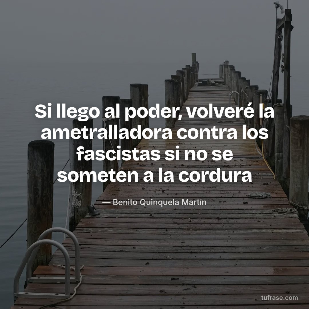 Si llego al poder, volveré la ametralladora contra los fascistas si no se someten a la cordura