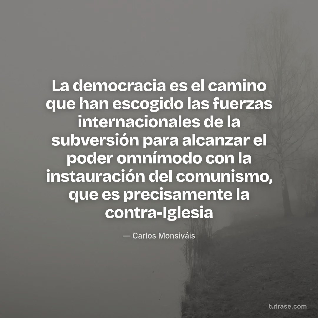 La democracia es el camino que han escogido las fuerzas internacionales de la subversión para alcanzar el poder omnímodo con la instauración del comunismo, que es precisamente la contra-Iglesia