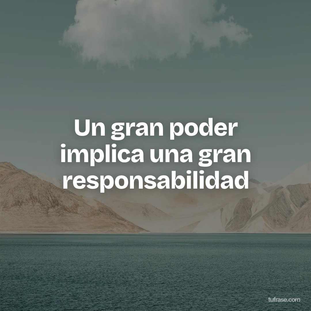 Un gran poder implica una gran responsabilidad