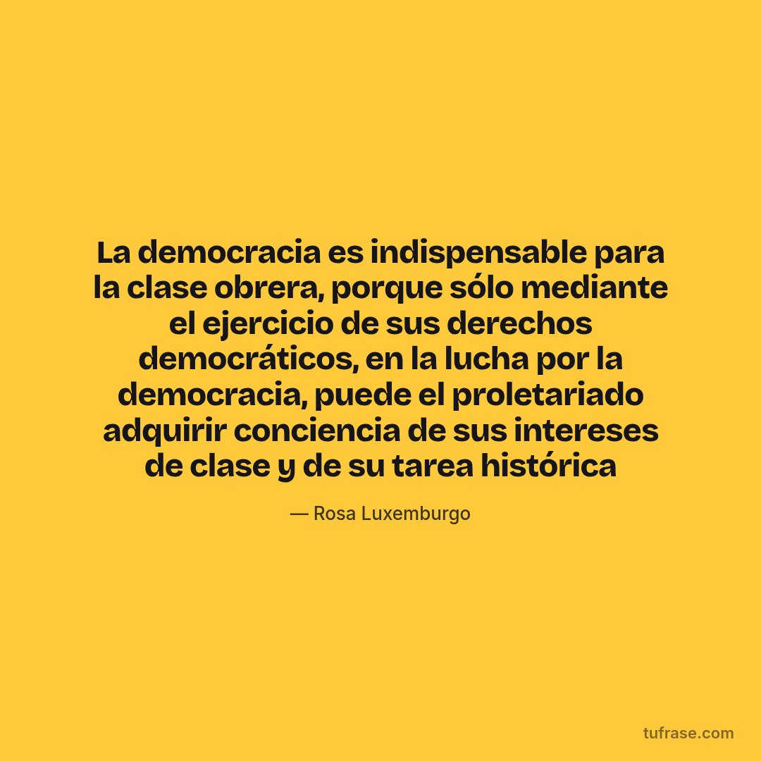 La democracia es indispensable para la clase obrera, porque sólo mediante el ejercicio de sus derechos democráticos, en la lucha por la democracia, puede el proletariado adquirir conciencia de sus intereses de clase y de su tarea histórica