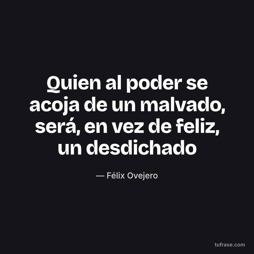 Quien al poder se acoja de un malvado, será, en vez de feliz, un desdichado