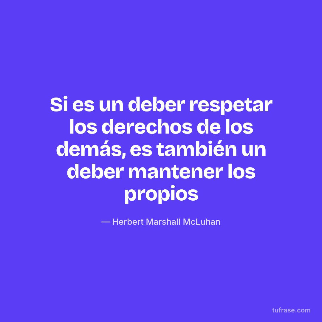 Si es un deber respetar los derechos de los demás, es también un deber mantener los propios