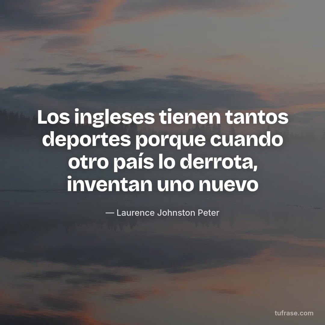 Los ingleses tienen tantos deportes porque cuando otro país lo derrota, inventan uno nuevo