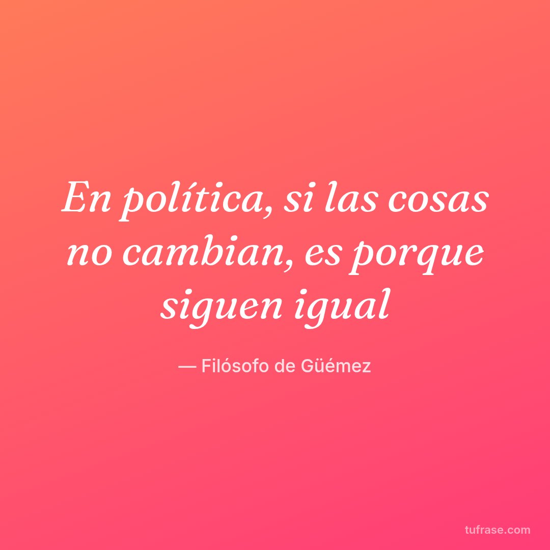En política, si las cosas no cambian, es porque siguen igual