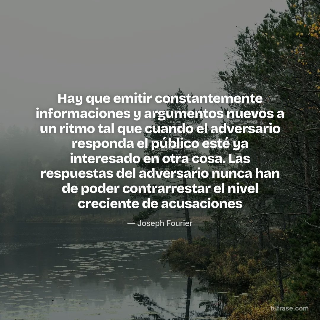 Hay que emitir constantemente informaciones y argumentos nuevos a un ritmo tal que cuando el adversario responda el público esté ya interesado en otra cosa. Las respuestas del adversario nunca han de poder contrarrestar el nivel creciente de acusaciones