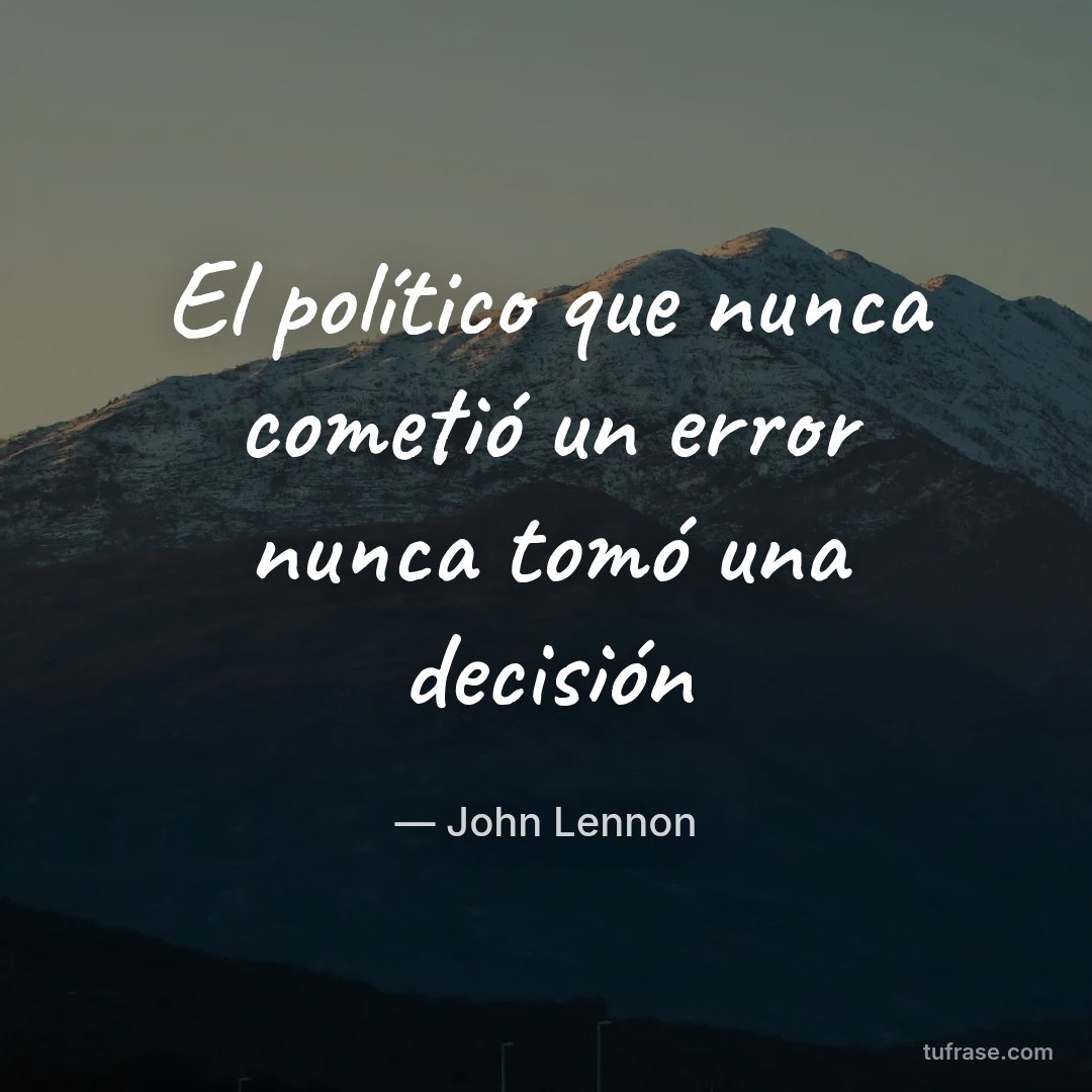 El político que nunca cometió un error nunca tomó una decisión