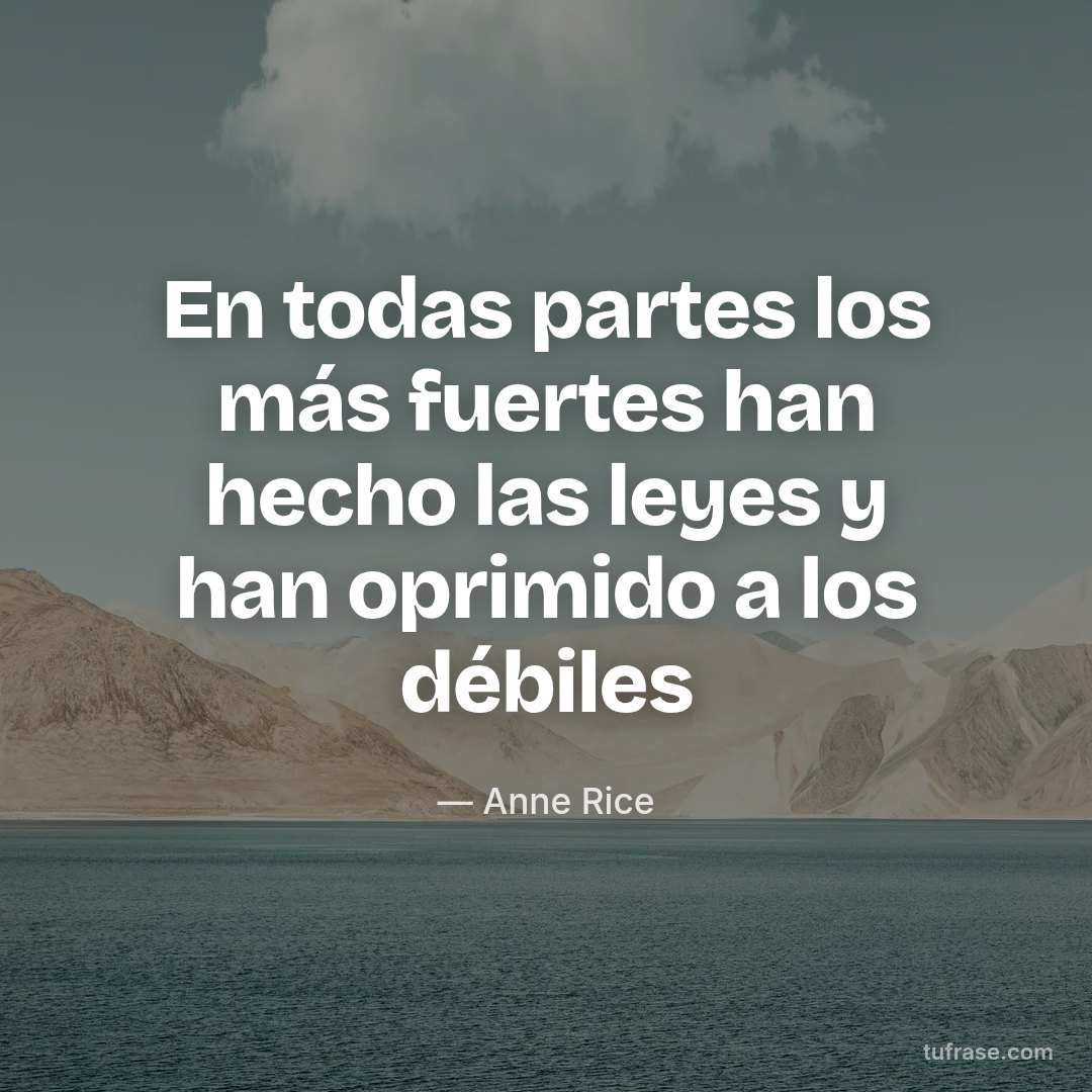 En todas partes los más fuertes han hecho las leyes y han oprimido a los débiles