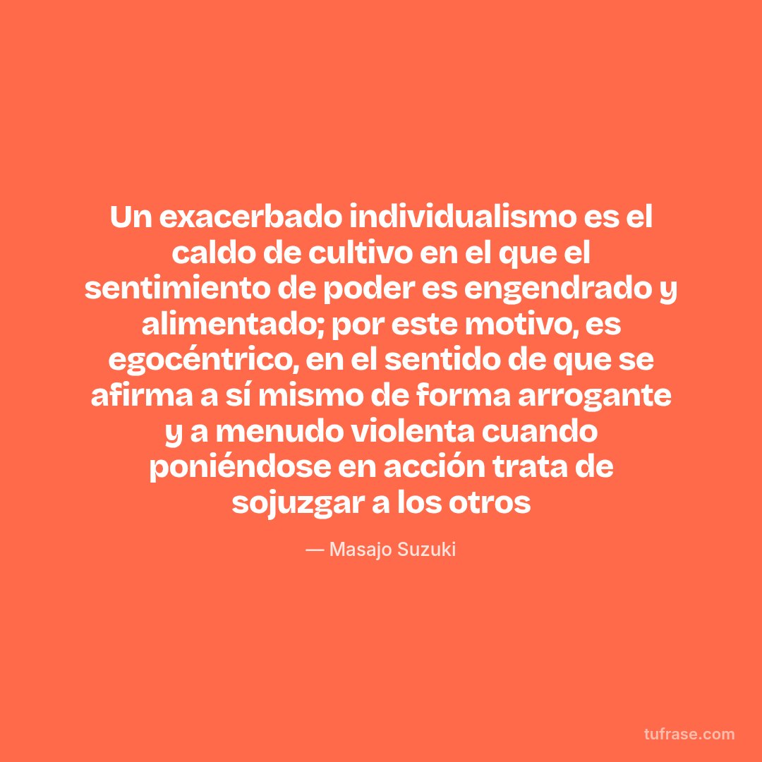 Un exacerbado individualismo es el caldo de cultivo en el que el sentimiento de poder es engendrado y alimentado; por este motivo, es egocéntrico, en el sentido de que se afirma a sí mismo de forma arrogante y a menudo violenta cuando poniéndose en acción trata de sojuzgar a los otros