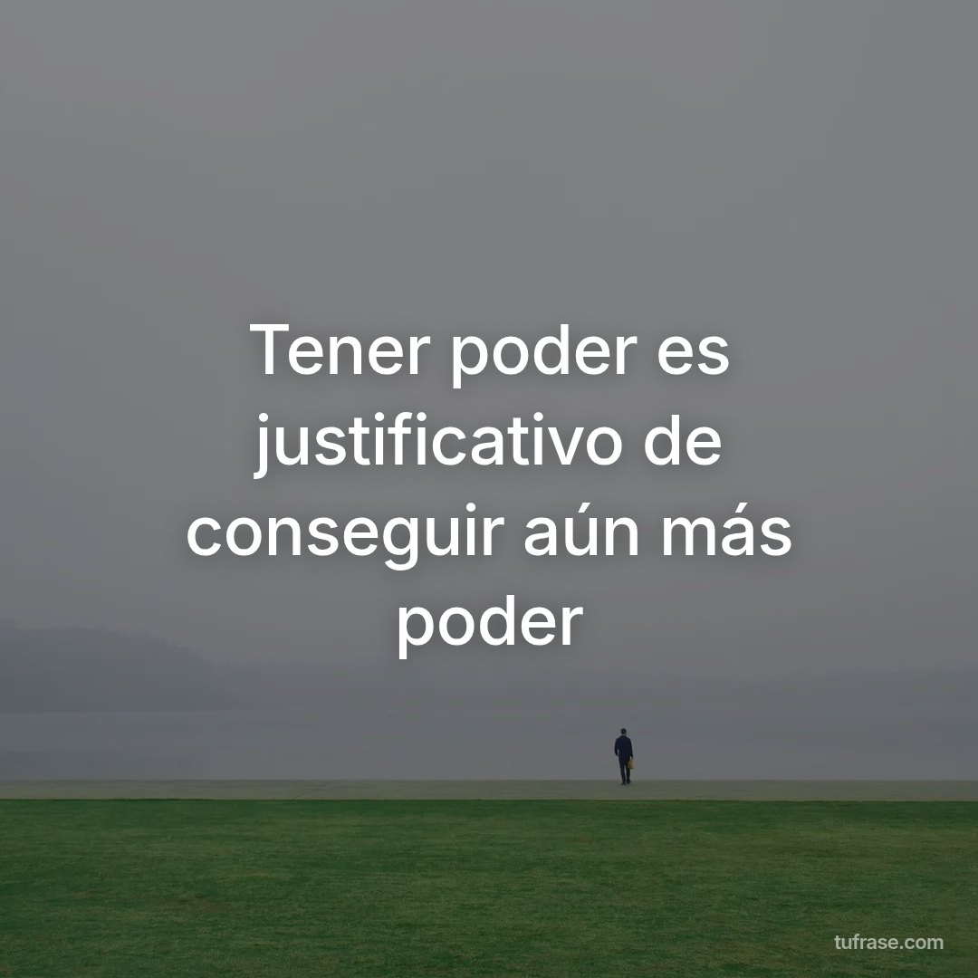 Tener poder es justificativo de conseguir aún más poder
