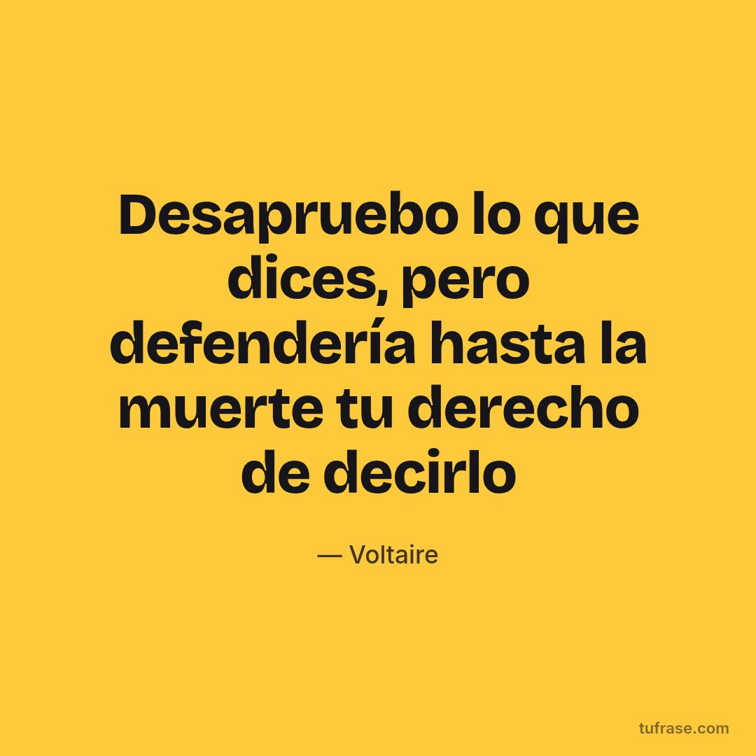 Desapruebo lo que dices, pero defendería hasta la muerte tu derecho de decirlo