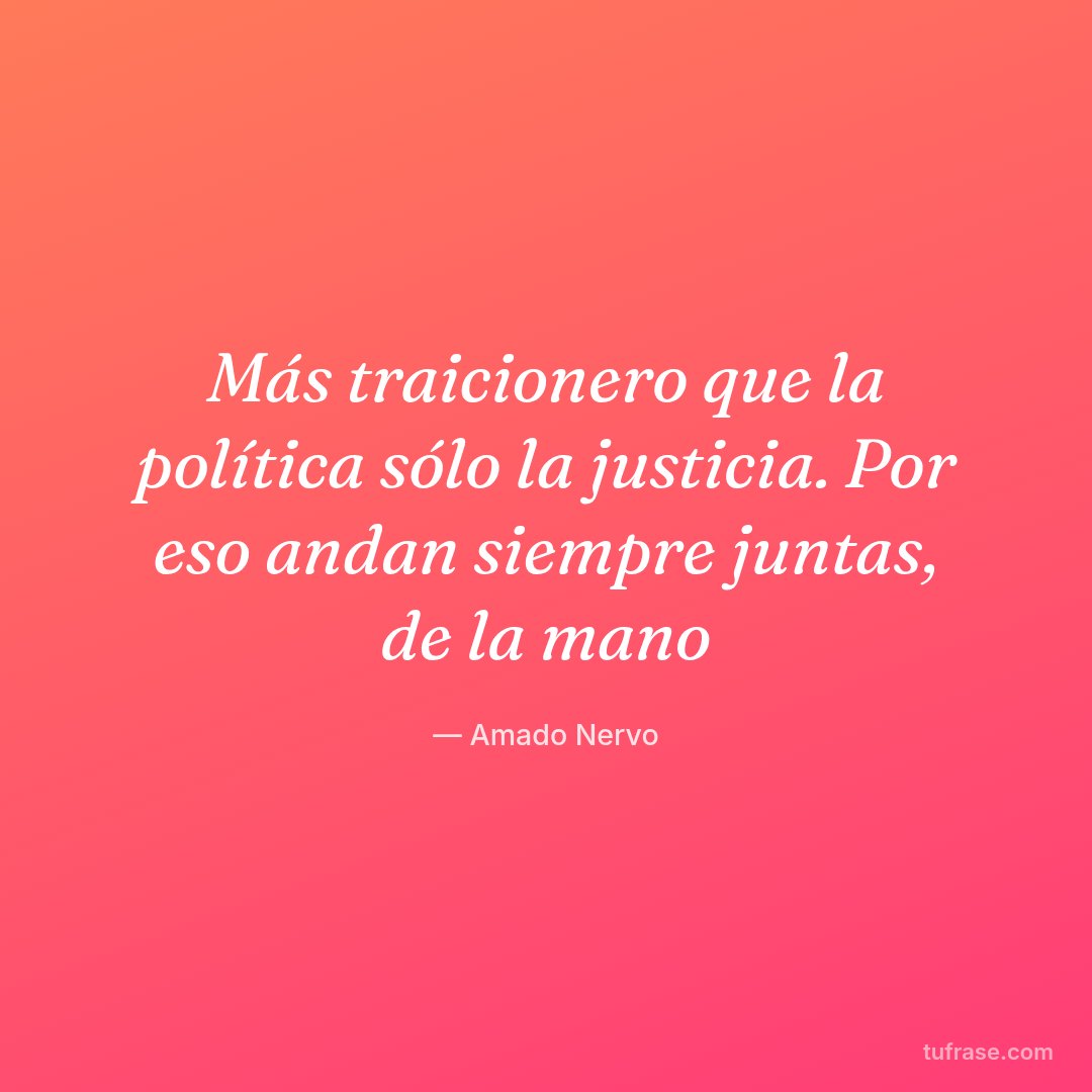 Más traicionero que la política sólo la justicia. Por eso andan siempre juntas, de la mano