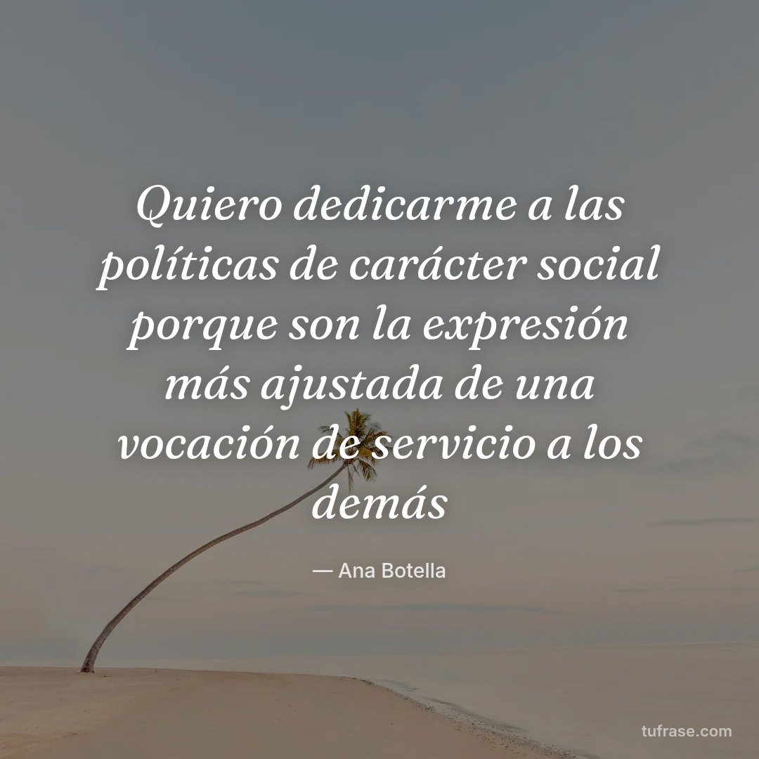 Quiero dedicarme a las políticas de carácter social porque son la expresión más ajustada de una vocación de servicio a los demás
