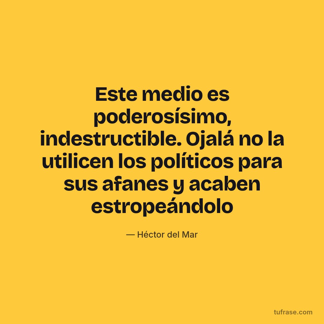 Este medio es poderosísimo, indestructible. Ojalá no la utilicen los políticos para sus afanes y acaben estropeándolo