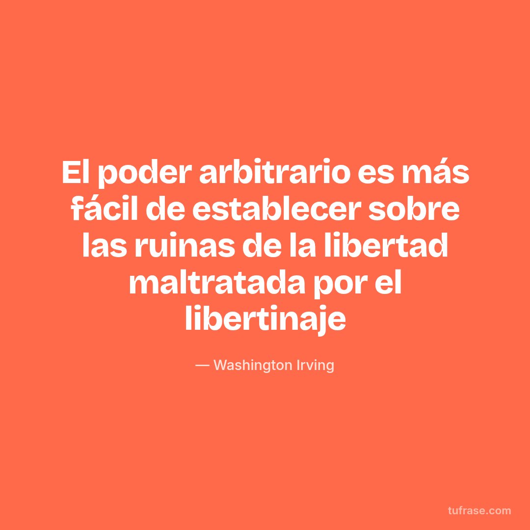 El poder arbitrario es más fácil de establecer sobre las ruinas de la libertad maltratada por el libertinaje