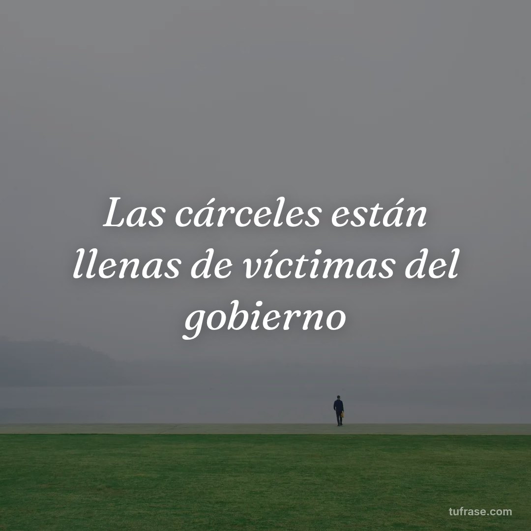 Las cárceles están llenas de víctimas del gobierno