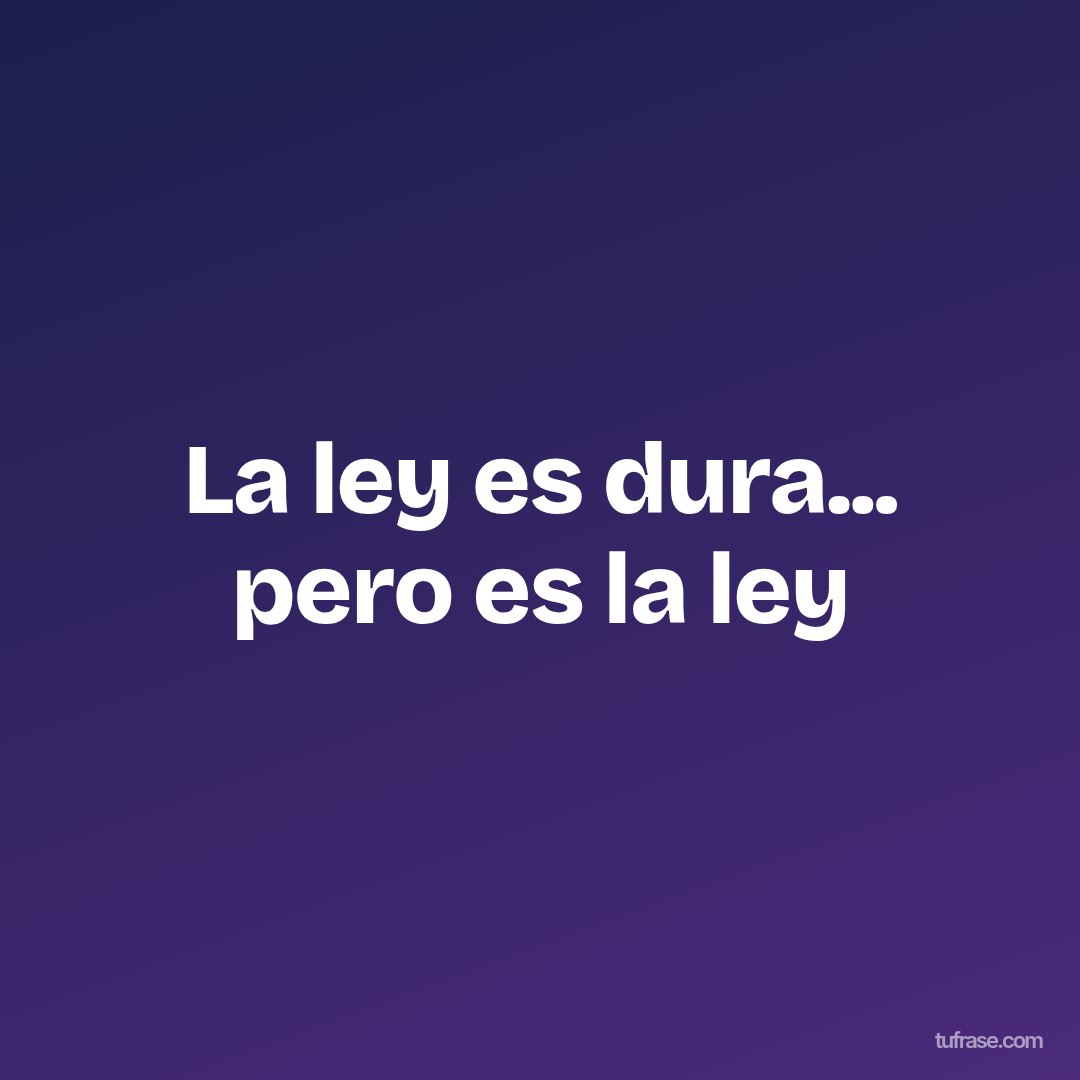 La ley es dura... pero es la ley