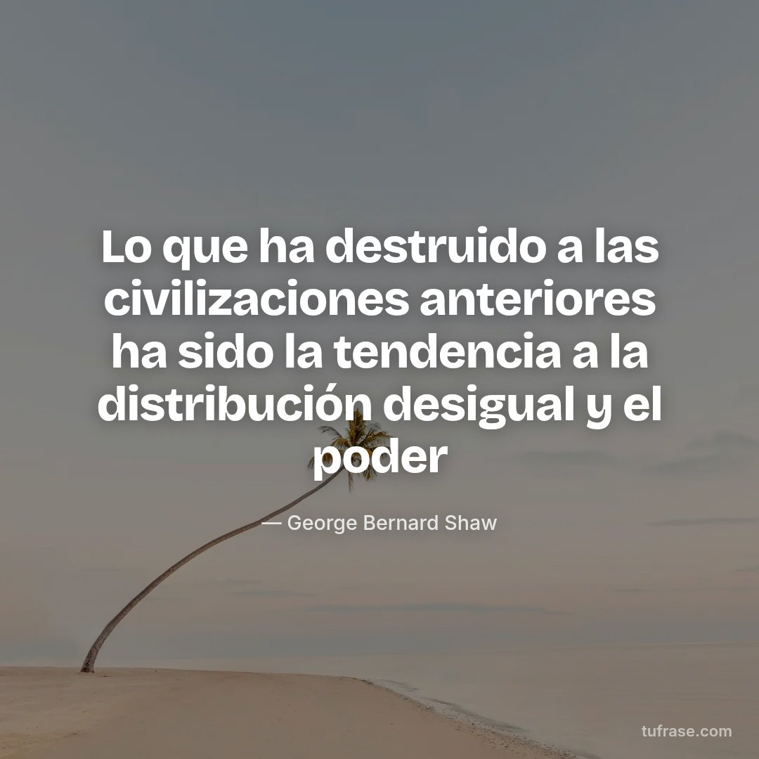Lo que ha destruido a las civilizaciones anteriores ha sido la tendencia a la distribución desigual y el poder