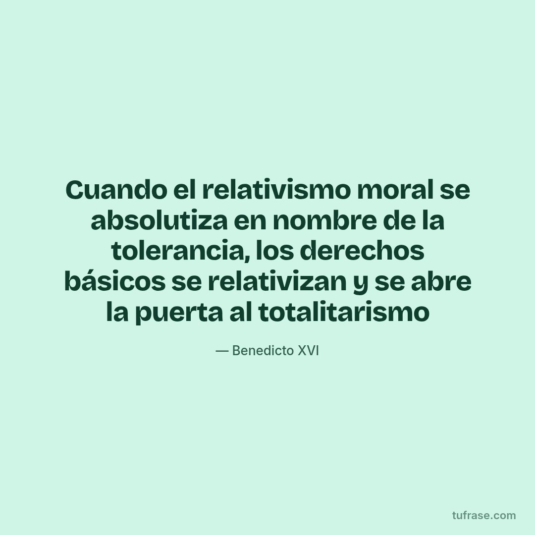 Cuando el relativismo moral se absolutiza en nombre de la tolerancia, los derechos básicos se relativizan y se abre la puerta al totalitarismo