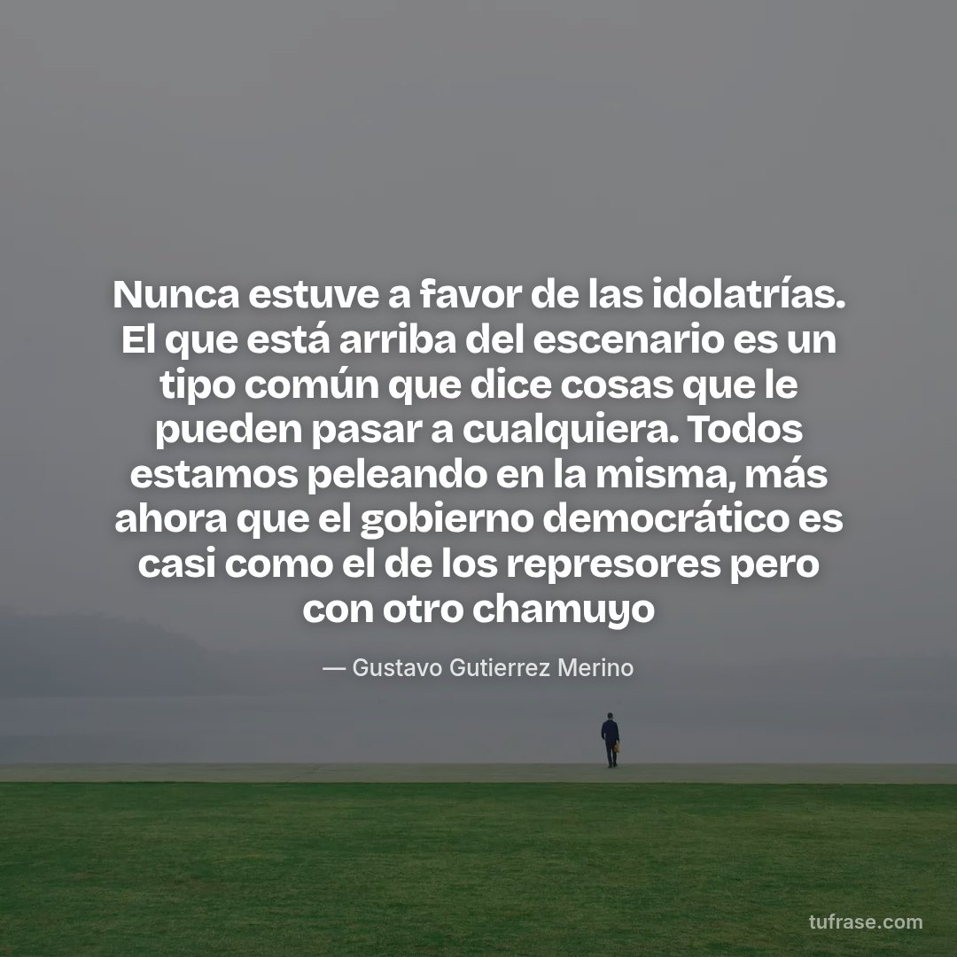 Nunca estuve a favor de las idolatrías. El que está arriba del escenario es un tipo común que dice cosas que le pueden pasar a cualquiera. Todos estamos peleando en la misma, más ahora que el gobierno democrático es casi como el de los represores pero con otro chamuyo