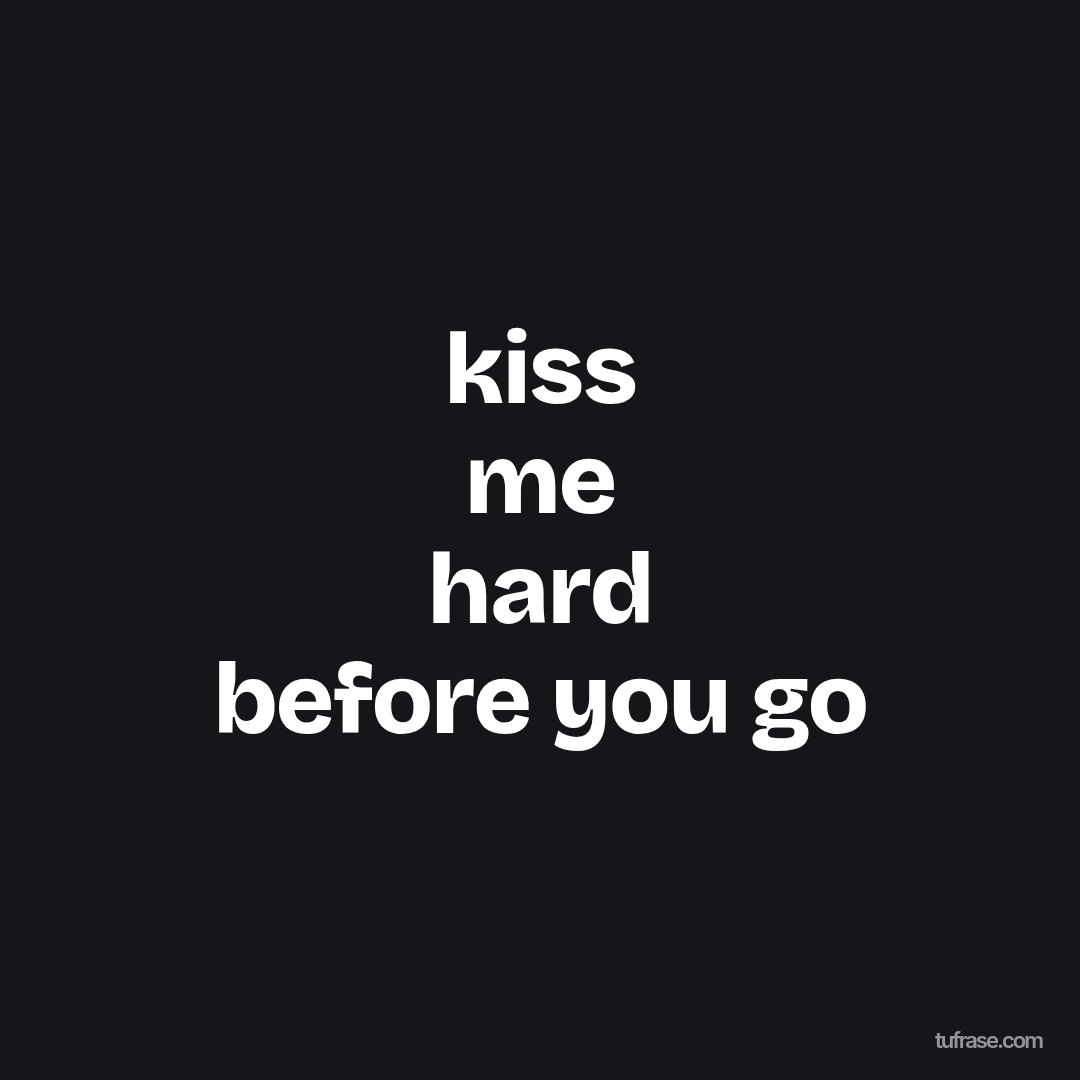 kiss me hard before you go
