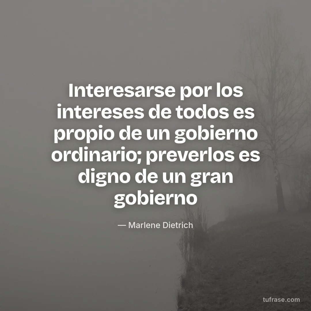 Interesarse por los intereses de todos es propio de un gobierno ordinario; preverlos es digno de un gran gobierno