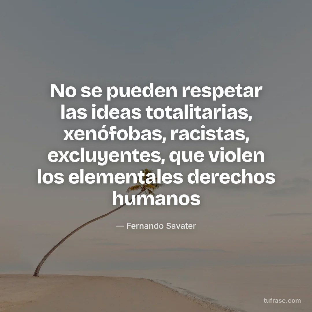 No se pueden respetar las ideas totalitarias, xenófobas, racistas, excluyentes, que violen los elementales derechos humanos