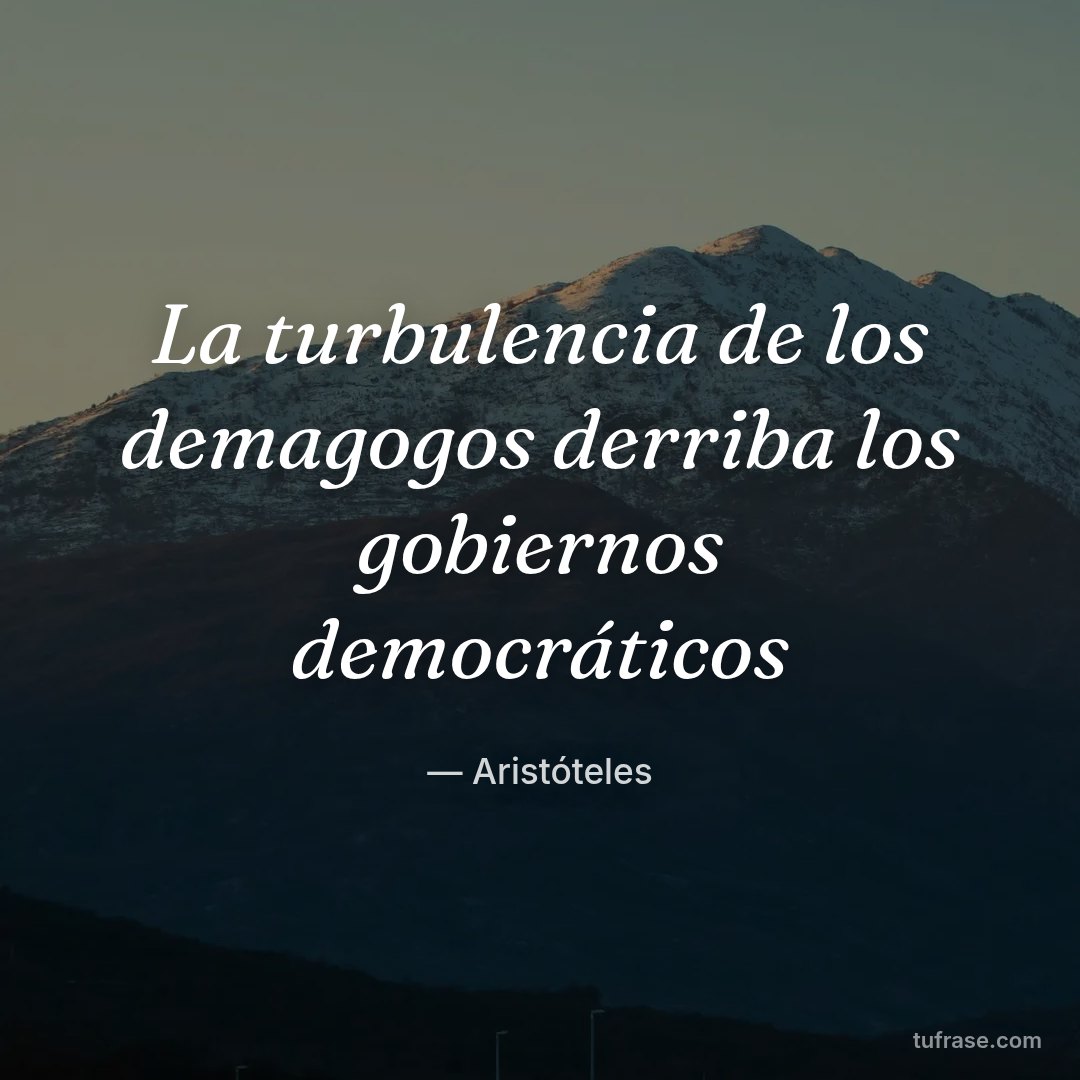 La turbulencia de los demagogos derriba los gobiernos democráticos