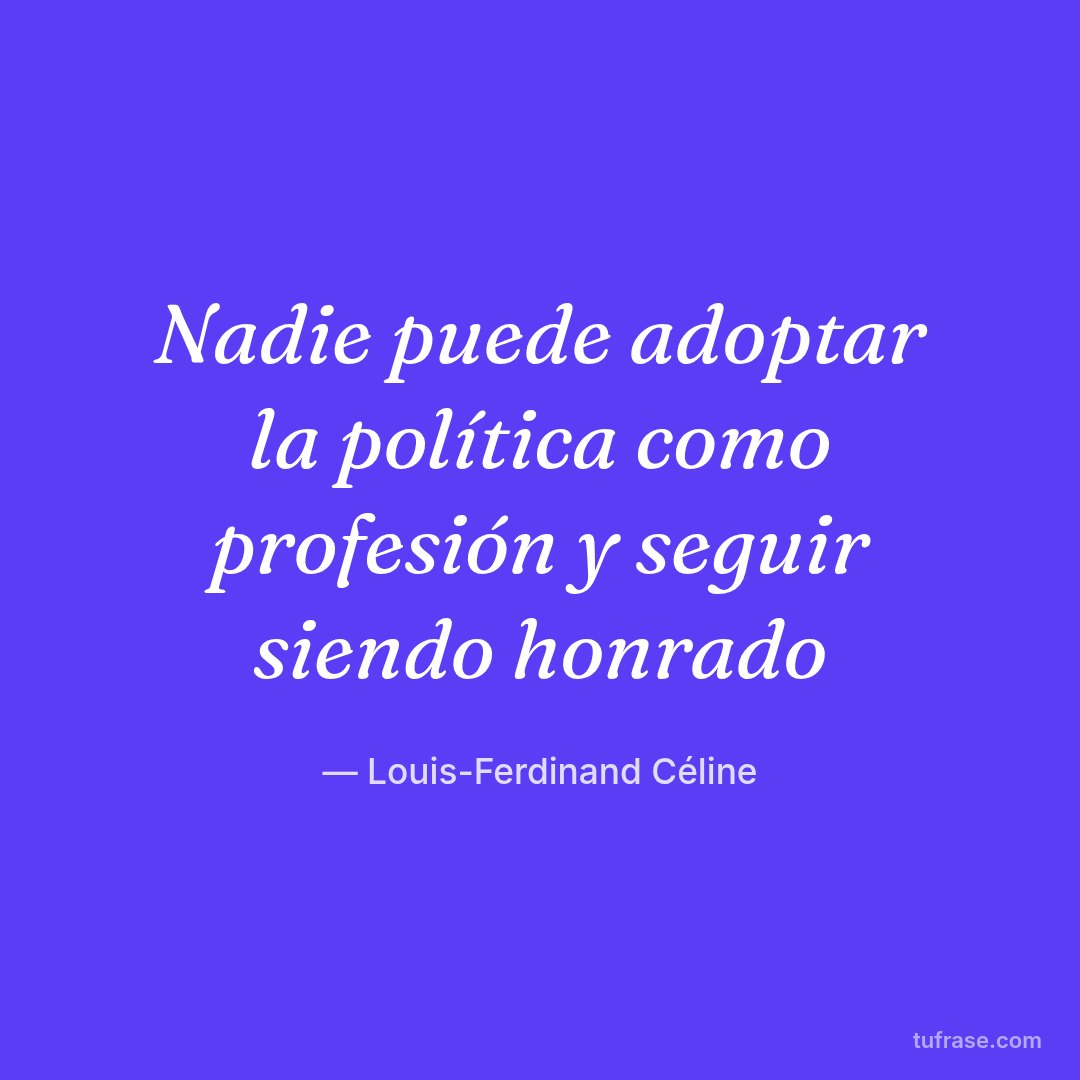 Nadie puede adoptar la política como profesión y seguir siendo honrado