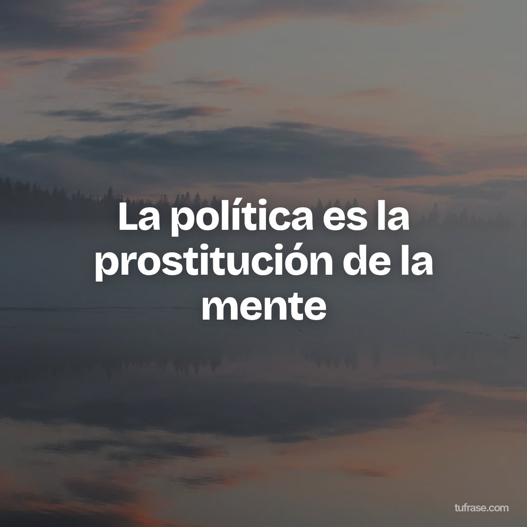 La política es la prostitución de la mente