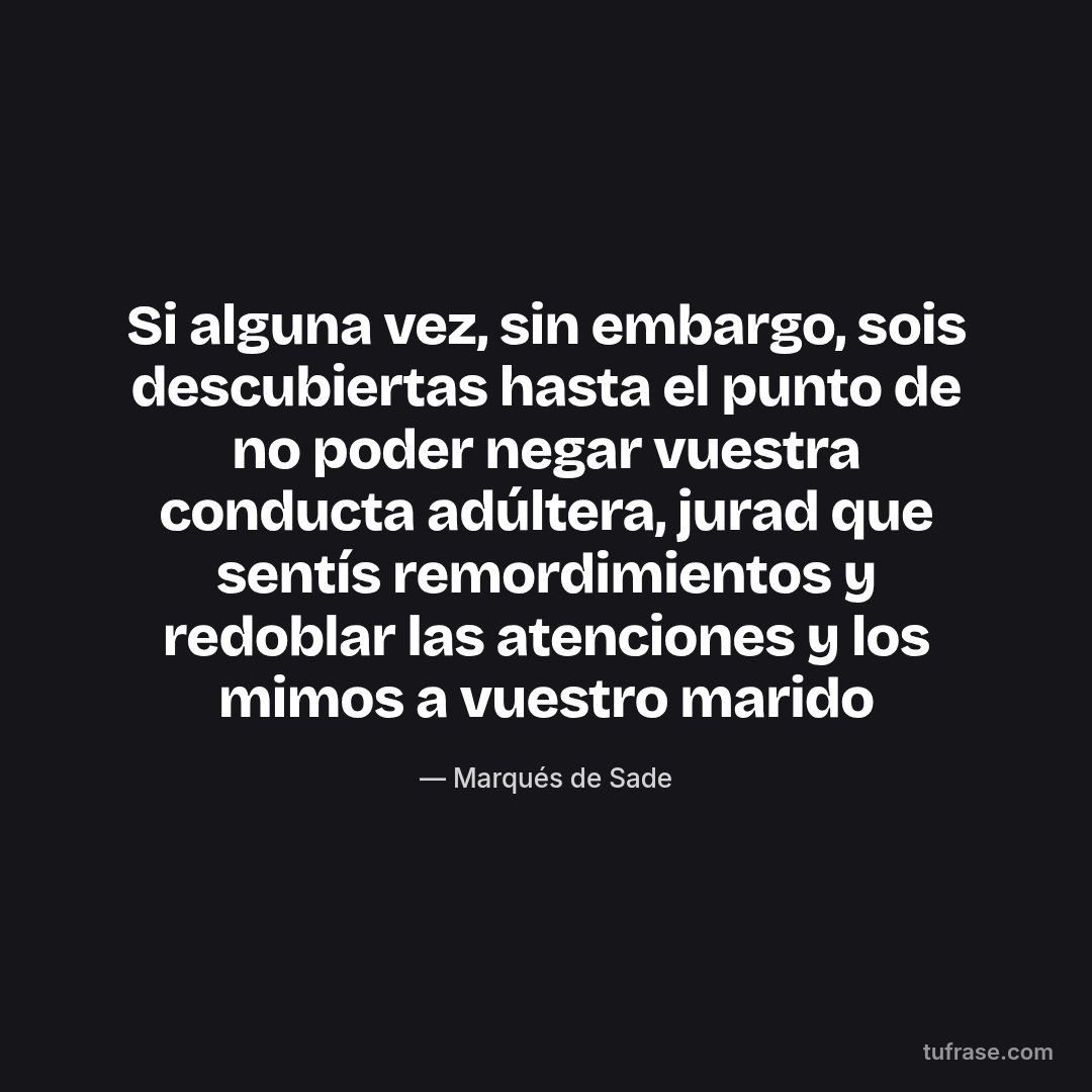 Si alguna vez, sin embargo, sois descubiertas hasta el punto de no poder negar vuestra conducta adúltera, jurad que sentís remordimientos y redoblar las atenciones y los mimos a vuestro marido