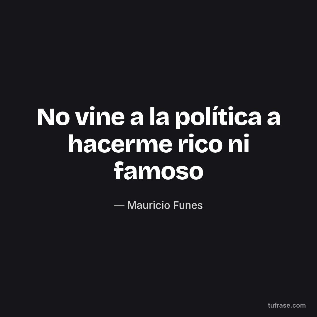 No vine a la política a hacerme rico ni famoso