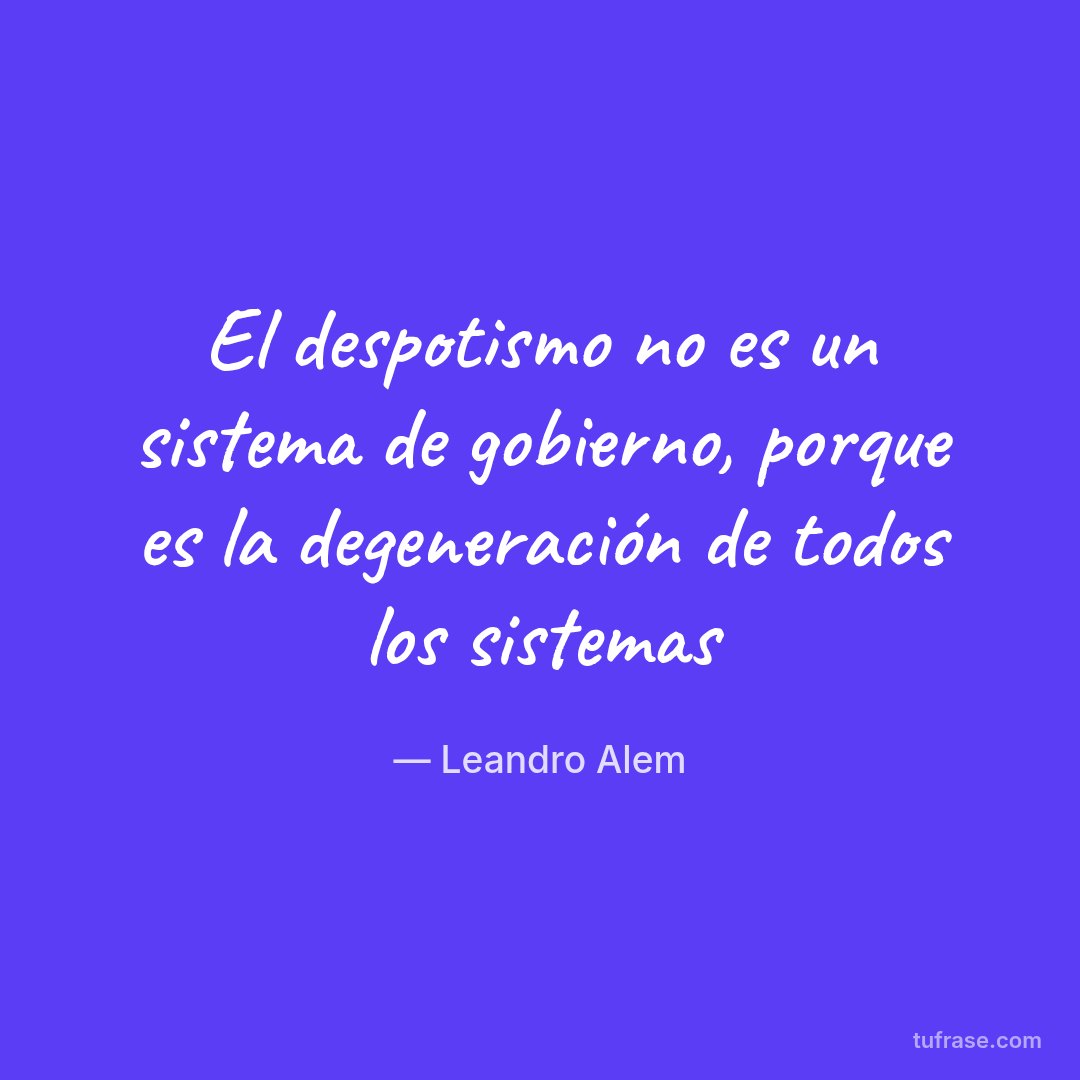 El despotismo no es un sistema de gobierno, porque es la degeneración de todos los sistemas