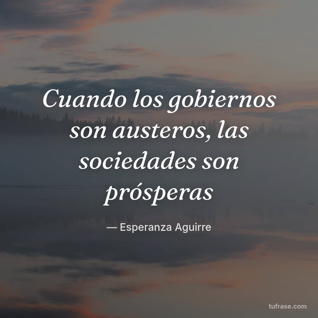 Cuando los gobiernos son austeros, las sociedades son prósperas