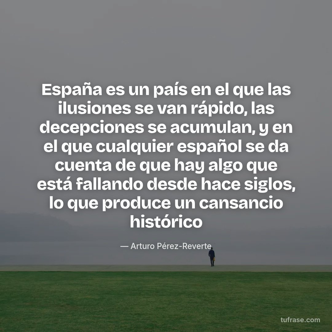 España es un país en el que las ilusiones se van rápido, las decepciones se acumulan, y en el que cualquier español se da cuenta de que hay algo que está fallando desde hace siglos, lo que produce un cansancio histórico